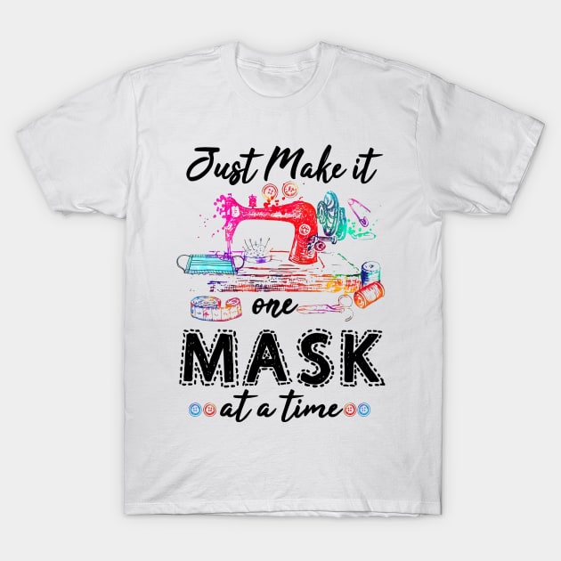 Just Make It One Mask At A Time T-Shirt by Pelman